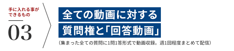 【3】全ての動画に対する質問権と「回答動画」(集まった全ての質問に1問1答形式で動画収録。週1回程度まとめて配信)